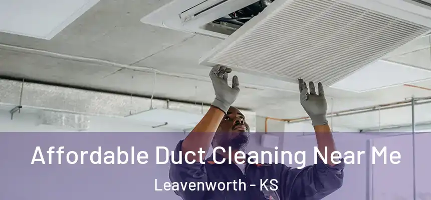 Affordable Duct Cleaning Near Me Leavenworth - KS