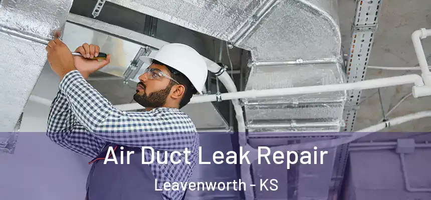 Air Duct Leak Repair Leavenworth - KS