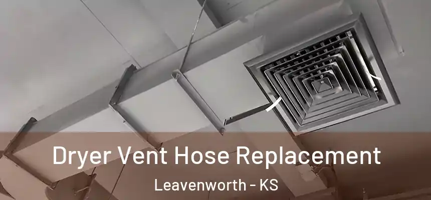  Dryer Vent Hose Replacement Leavenworth - KS