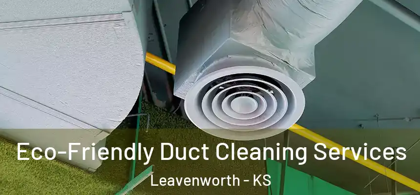  Eco-Friendly Duct Cleaning Services Leavenworth - KS