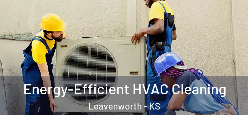  Energy-Efficient HVAC Cleaning Leavenworth - KS