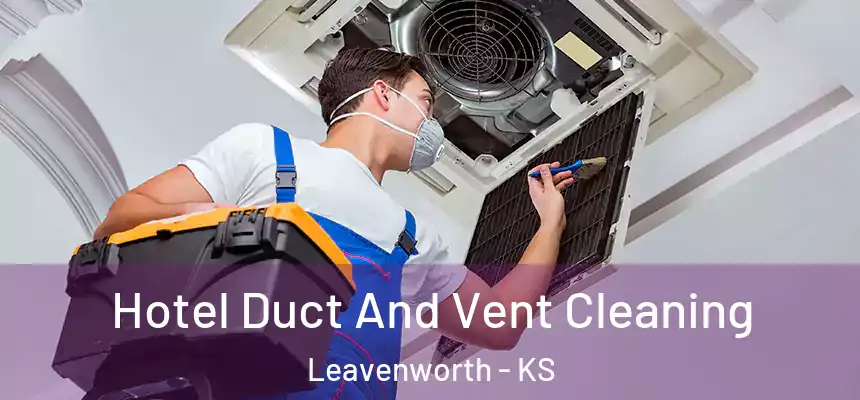 Hotel Duct And Vent Cleaning Leavenworth - KS