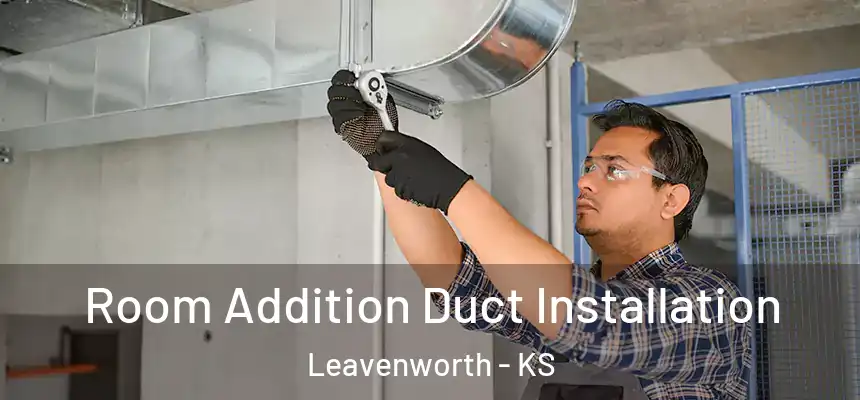  Room Addition Duct Installation Leavenworth - KS